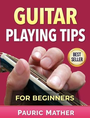 Guitar Playing Tips For Beginners by Mather, Pauric