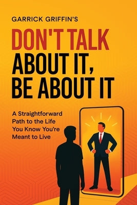 Don't Talk About It, Be About It by Griffin, Garrick