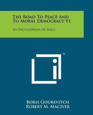 The Road to Peace and to Moral Democracy V1: An Encyclopedia of Peace by Gourevitch, Boris
