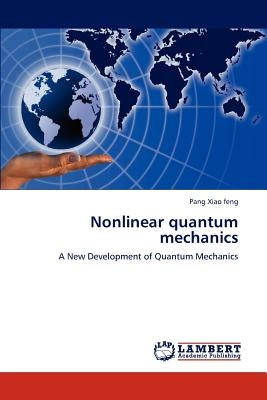Nonlinear Quantum Mechanics by Xiao Feng Pang
