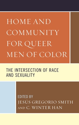 Home and Community for Queer Men of Color: The Intersection of Race and Sexuality by Han, C. Winter