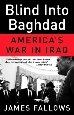 Blind Into Baghdad: America's War in Iraq by Fallows, James