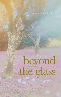 Beyond the Glass: Poems by Barkat, L. L.