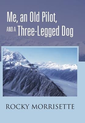 Me, an Old Pilot, and a Three-Legged Dog by Morrisette, Rocky
