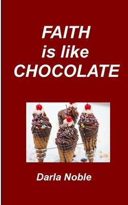 Faith Is Like Chocolate by Noble, Darla