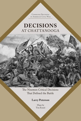 Decisions at Chattanooga: The Nineteen Critical Decisions That Defined the Battle by Peterson, Lawrence K.