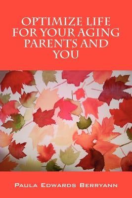 Optimize Life for Your Aging Parents and You by Berryann, Paula