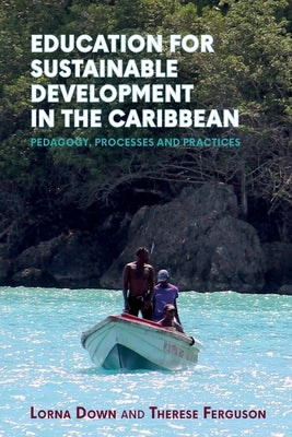 Education for Sustainable Development in the Caribbean: Pedagogy, Processes and Practices by Down, Lorna