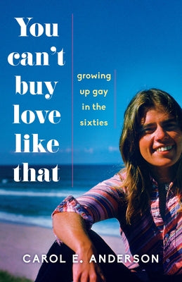 You Can't Buy Love Like That: Growing Up Gay in the Sixties by Anderson, Carol E.