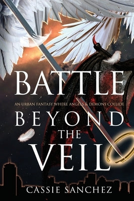 Battle Beyond the Veil: An Urban Fantasy Where Angels and Demons Collide by Sanchez, Cassie