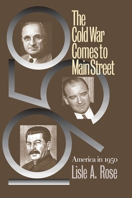 The Cold War Comes to Main Street: America in 1950 by Rose, Lisle A.