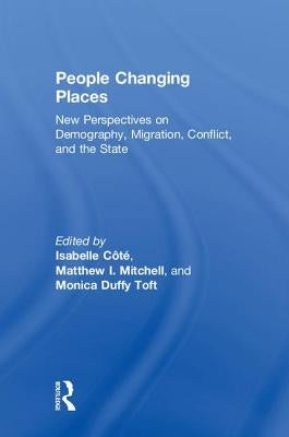 People Changing Places: New Perspectives on Demography, Migration, Conflict, and the State by Côté, Isabelle