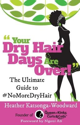 Your Dry Hair Days Are Over: The Ultimate Guide to #NoMoreDryHair by Ali, Ngozi