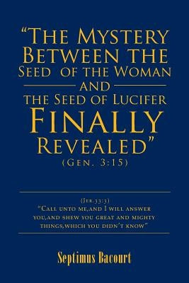 "The Mystery Between the Seed of the Woman and the Seed of Lucifer, Finally Revealed": Gen. 3:15 by Bacourt, Septimus