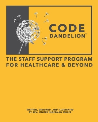 Code Dandelion: The Staff Support Program for Healthcare & Beyond by Miller, Jenifer Ingerman