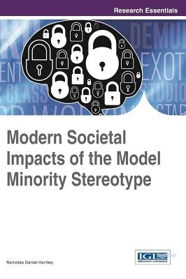 Modern Societal Impacts of the Model Minority Stereotype by Hartlep, Nicholas Daniel