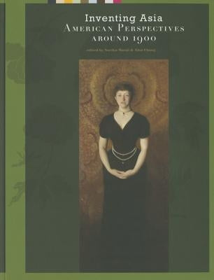 Inventing Asia: American Perspectives Around 1900 by Chong, Alan
