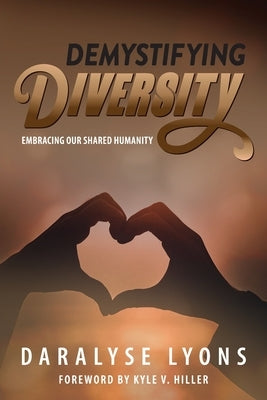 Demystifying Diversity: Embracing our Shared Humanity by Lyons, Daralyse