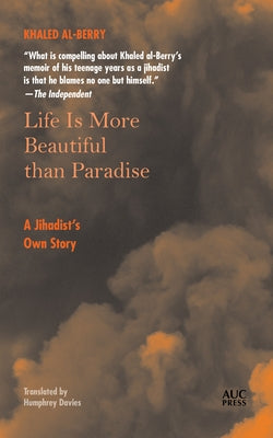 Life Is More Beautiful Than Paradise: A Jihadist's Own Story by Al-Berry, Khaled