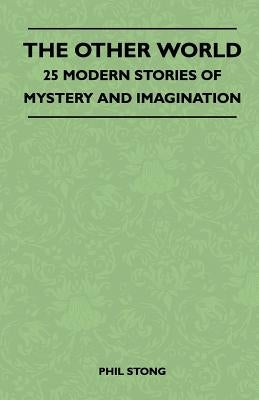 The Other World - 25 Modern Stories Of Mystery And Imagination by Stong, Phil