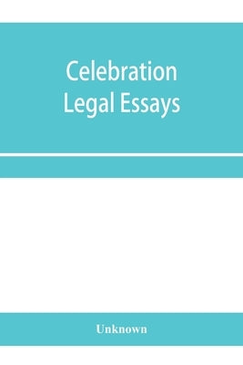 Celebration legal essays: by various authors to mark the twenty-fifth year of service of John H. Wigmore, as a professor of law in Northwestern by Unknown
