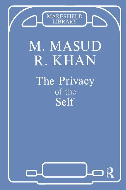 The Privacy of the Self: Papers on Psychoanalytic Theory and Technique by Khan, Masud