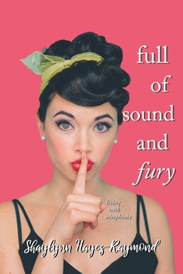 Full of Sound and Fury: Living With Misophonia by Hayes-Raymond, Shaylynn