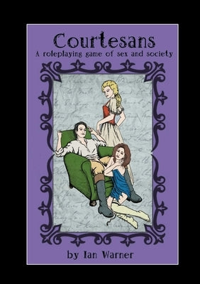 Courtesans: A Roleplaying Game of Sex and Society by Warner, Ian
