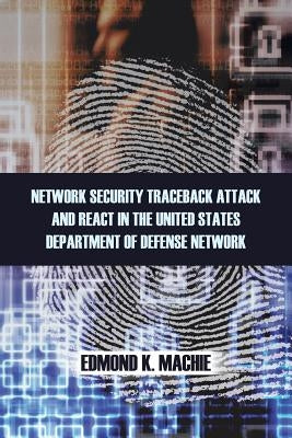Network Security Traceback Attack and React in the United States Department of Defense Network by Machie, Edmond K.