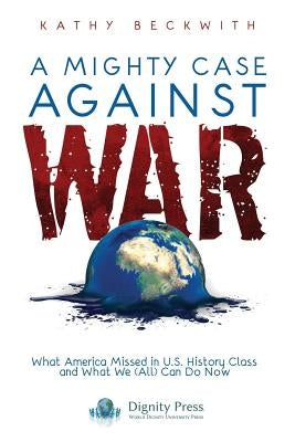 A Mighty Case Against War by Beckwith, Kathy