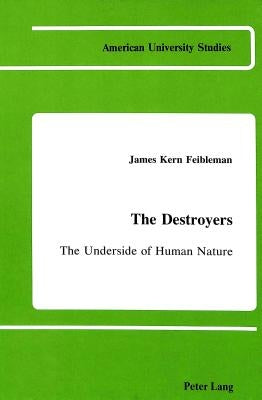 The Destroyers: The Underside of Human Nature by Feibleman, James Kern