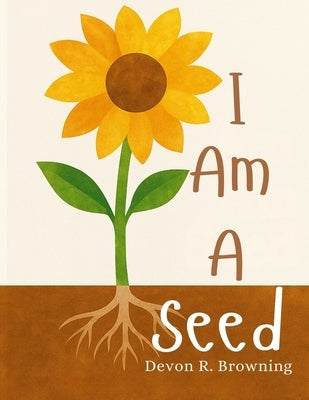 I Am A Seed: A Gentle Picture Book About Feelings, Growth, and Becoming by Browning, Devon R.