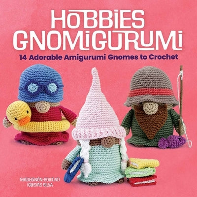 Hobbies Gnomigurumi: 14 Adorable Amigurumi Gnomes to Crochet by Iglesias Silva, Madelenón-Soledad