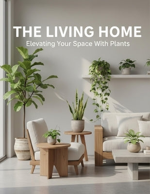 The Living Home: Elevating Your Space With Plants by Waggener, Clair
