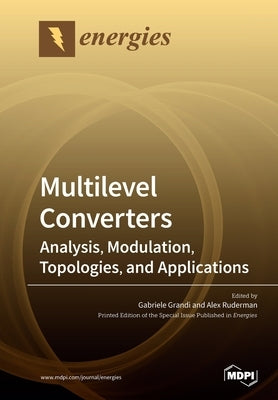 Multilevel Converters: Analysis, Modulation, Topologies, and Applications by Grandi, Gabriele