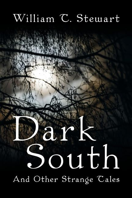 Dark South: And Other Strange Tales by Stewart, William T.