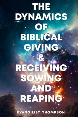 The Dynamics of Biblical Giving and Receiving: Sowing and Reaping by Seley, Evangelist Thompson