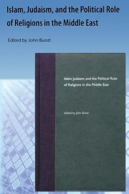Islam, Judaism, and the Political Role of Religions in the Middle East by Bunzl, John