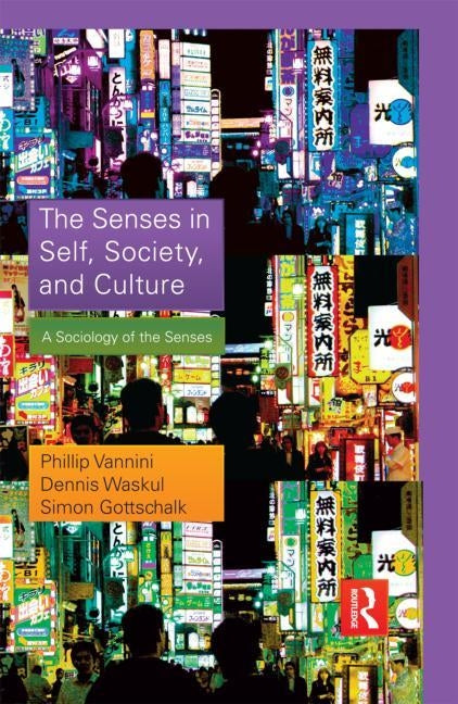 The Senses in Self, Society, and Culture: A Sociology of the Senses by Vannini, Phillip