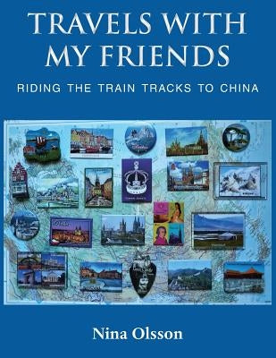 Travels With My Friends: Riding the train tracks to China by Olsson, Nina