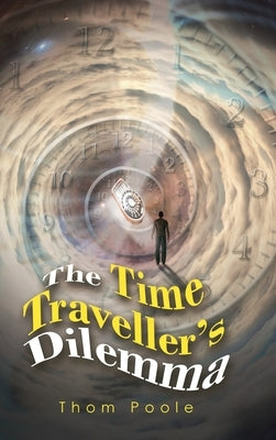 The Time Traveller's Dilemma by Poole, Thom