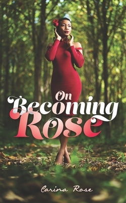 On Becoming Rose by Rose, Carina Natalie