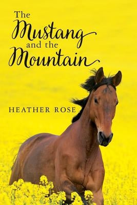 The Mustang and the Mountain by Rose, Heather