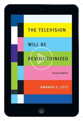 The Television Will Be Revolutionized, Second Edition by Lotz, Amanda D.