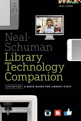 Neal-Schuman Library Technology Companion: A Basic Guide for Library Staff by Burke, John J.