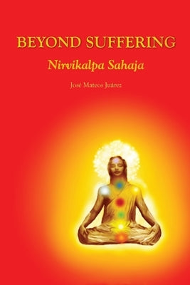 Beyond Suffering - Nirvikalpa Sahaja by Mateos Juárez, José