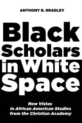 Black Scholars in White Space by Bradley, Anthony B.