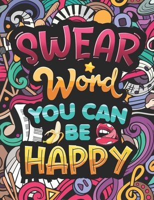 Swear Word You Can Be Happy: Coloring Book for Adults with Funny and Hilarious Motivational Quotes. Dirty Cuss Phrase Coloring Pages with Stress-Re by Lelian, Carrole