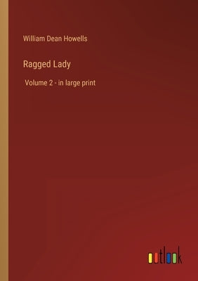 Ragged Lady: Volume 2 - in large print by Howells, William Dean