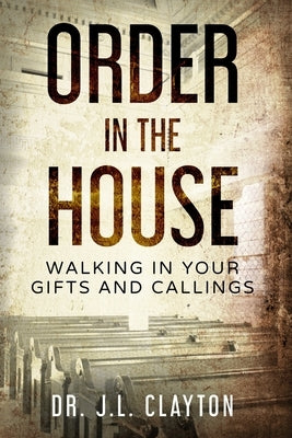 Order in The House: Walking in your gifts and callings by Clayton, Jesse Lamont